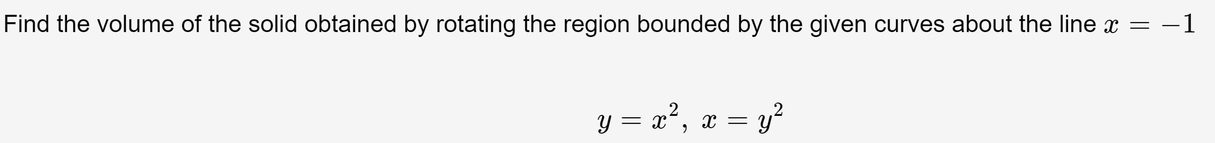 Find the volume of the solid obtained by rotating the region bounded by the given curves about the line x = -1
y = x², x = y²
