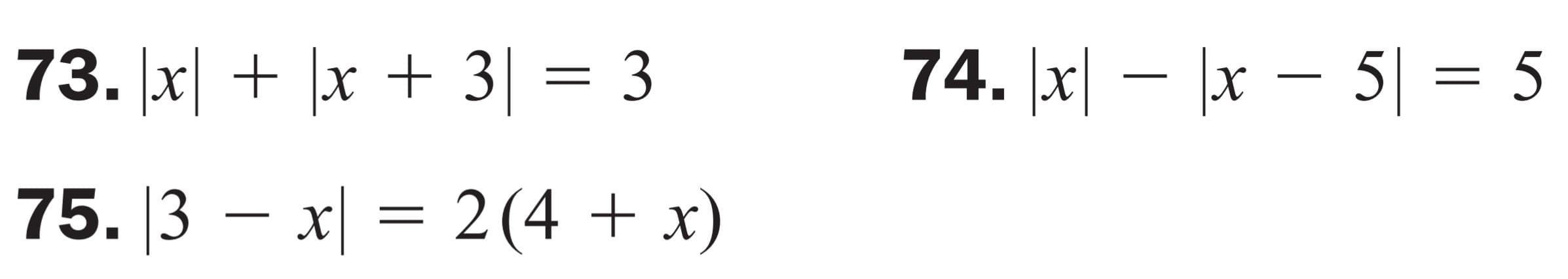 73. |x| + |x + 3| = 3
74. [x| – |x – 5| = 5
75. 3 – x| = 2(4 + x)
