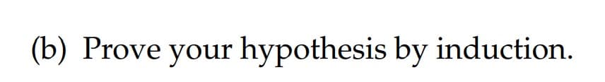 (b) Prove your hypothesis by induction.
