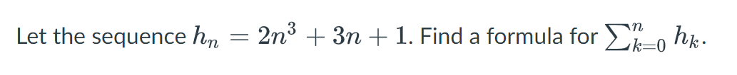 Let the sequence hn
=
2n³ + 3n + 1. Find a formula for k_0 hk.