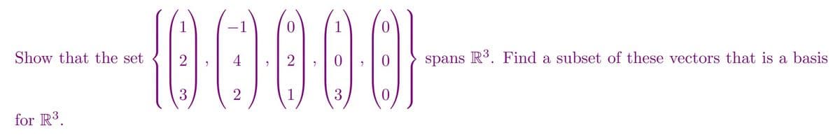 -100000
Show that the set
2
4
spans R3. Find a subset of these vectors that is a basis
3
2
3
for R3.
