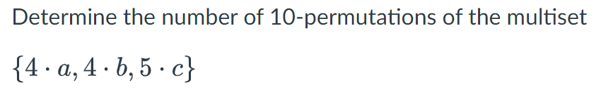 Determine the number of 10-permutations of the multiset
{4.a, 4.b, 5.c}