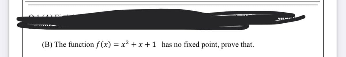 (B) The function f (x) = x² + x +1 has no fixed point, prove that.
