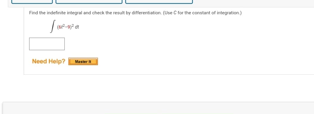 Find the indefinite integral and check the result by differentiation. (Use C for the constant of integration.)
| (6P-9)2 dt
Need Help?
Master It
