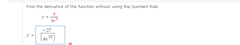 Find the derivative of the function without using the Quotient Rule.
y =
4x3
-27
y' =
(or**)
