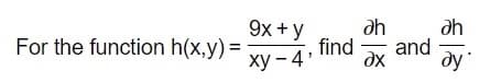 9x +y
ah
find
and
dx
ah
For the function h(x,y) =
ху — 4°
ду
