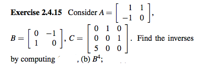 1 1
Exercise 2.4.15 Consider A:
0 1 0
0 0 1
5 0 0
, (b) B“;
B =
C =
Find the inverses
by computing
