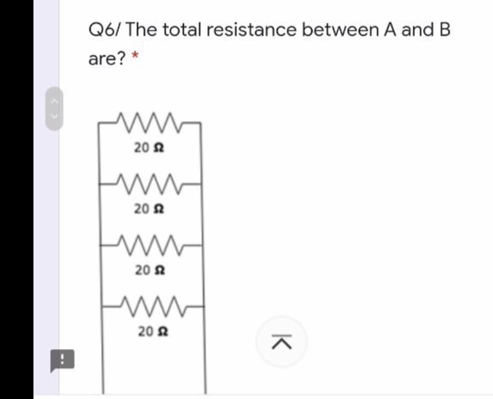 Q6/ The total resistance between A and B
are? *
20 요
20 요
20 A
20 2
K
