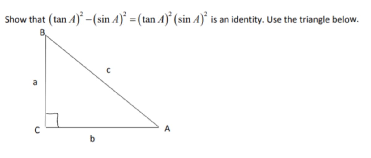 Show that (tan A)° – (sin A)° =(tan A)° (sin A)° is an identity. Use the triangle below.
B,
a
b
