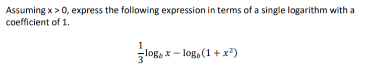 Assuming x > 0, express the following expression in terms of a single logarithm with a
coefficient of 1.
log, x – log, (1 + x²)
