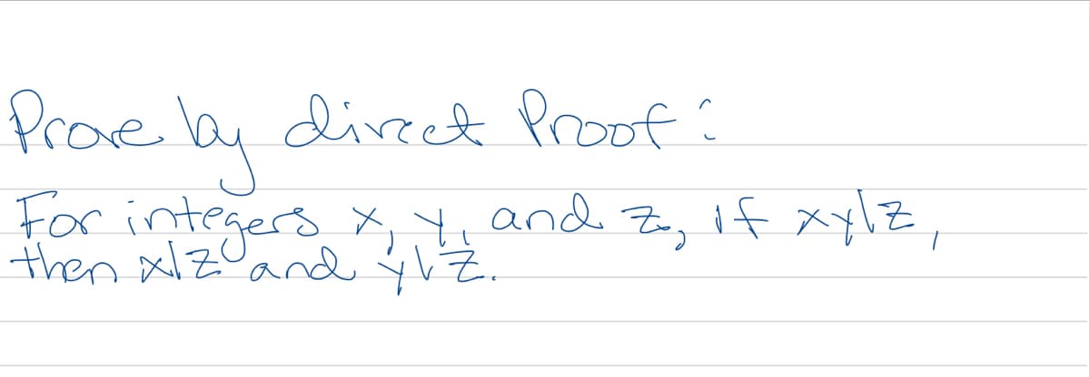 Prove by direct Proof:
For integers x, y, and zo, if xylz,
then xiz and yVZ.