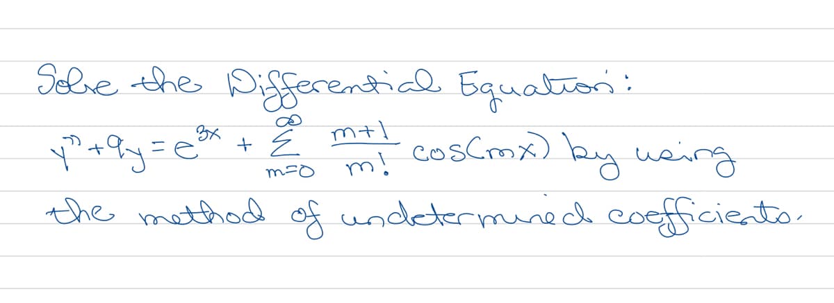 Selve the Differential Equation:
E m+l
mi cosCmx) by using
3x
m=0
the mothod of undeterminecd cooficiento.

