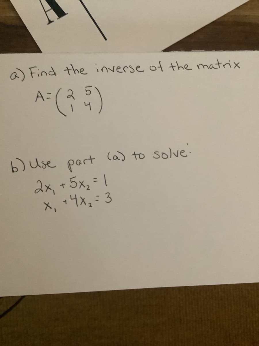 a) Find the inverse of the matrix
A=(25
b) Use part (a) to solve:
2x, + 5x, = 1
X, 14x, 3
ニ
