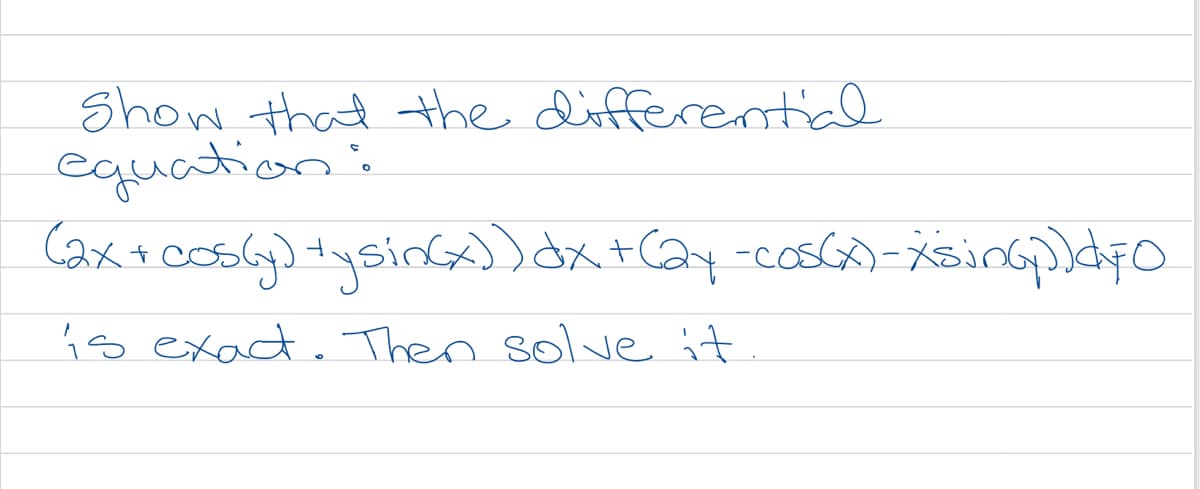 Show that the differeotial
equation:
Caxt cosly) tysin)dxtcQy-cosc)-isinopldyo
is exact. Then solve it.
