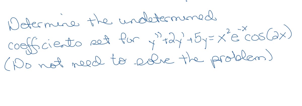 Determine the undetermimed
coeffciento pet for
(Do not need to edve the problem)
y+2y'n5y=x*e°cos Cax)
