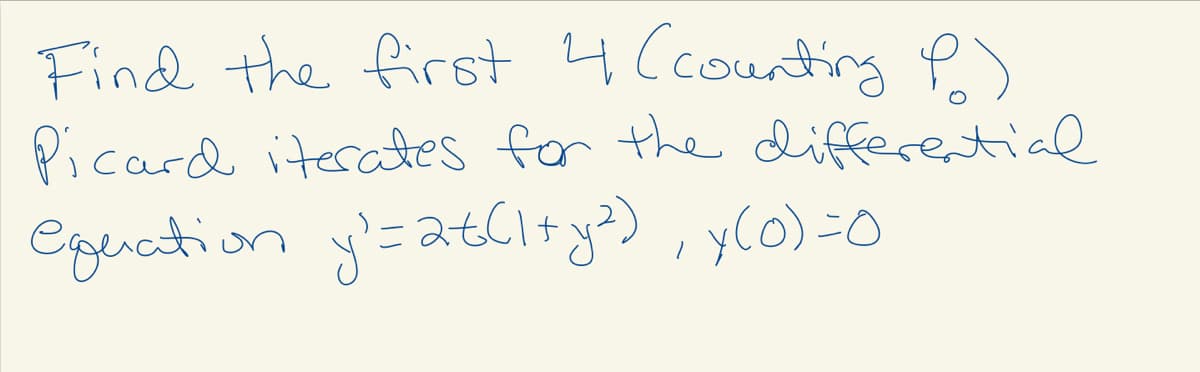 Find the first 4 Ccounting )
Picard iterates for the differential
Cgenation y'satCl+y>) , yCO)=0
