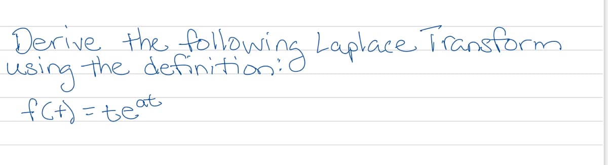 Derive the following Laphace Transform
using the definitionis
fCt) =teat

