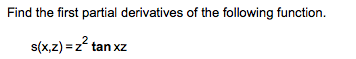 Find the first partial derivatives of the following function.
s(xz)-z2 tanxz
