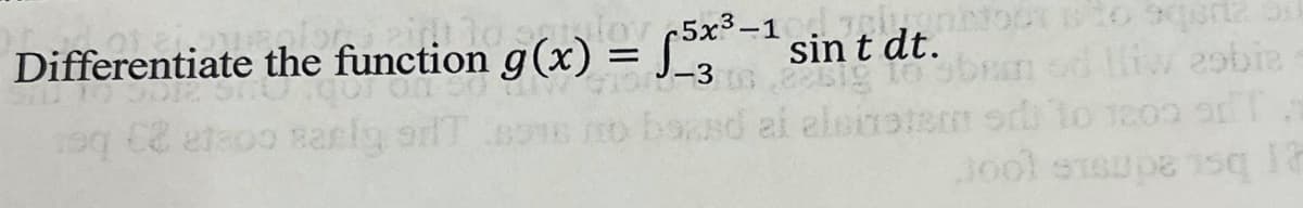 Differentiate the function g(x) = [5x° -1 sin t dt. tourt
g 10 brm od lliw eobie
boasd ai aleistsm od lo 1200 0
-3
