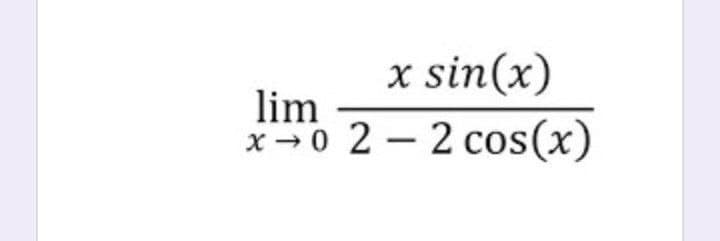 x sin(x)
lim
x-0 2 - 2 cos(x)
