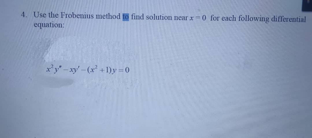 4. Use the Frobenius method to find solution near x = 0 for each following differential
equation:
x'y"-xy'-(x +1)y =0
