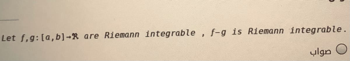 Let f,g: [a,b]-R are Riemann integrable
f-g is Riemann integrable.
صواب
