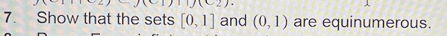 7.
Show that the sets [0, 1] and (0, 1) are equinumerous.
