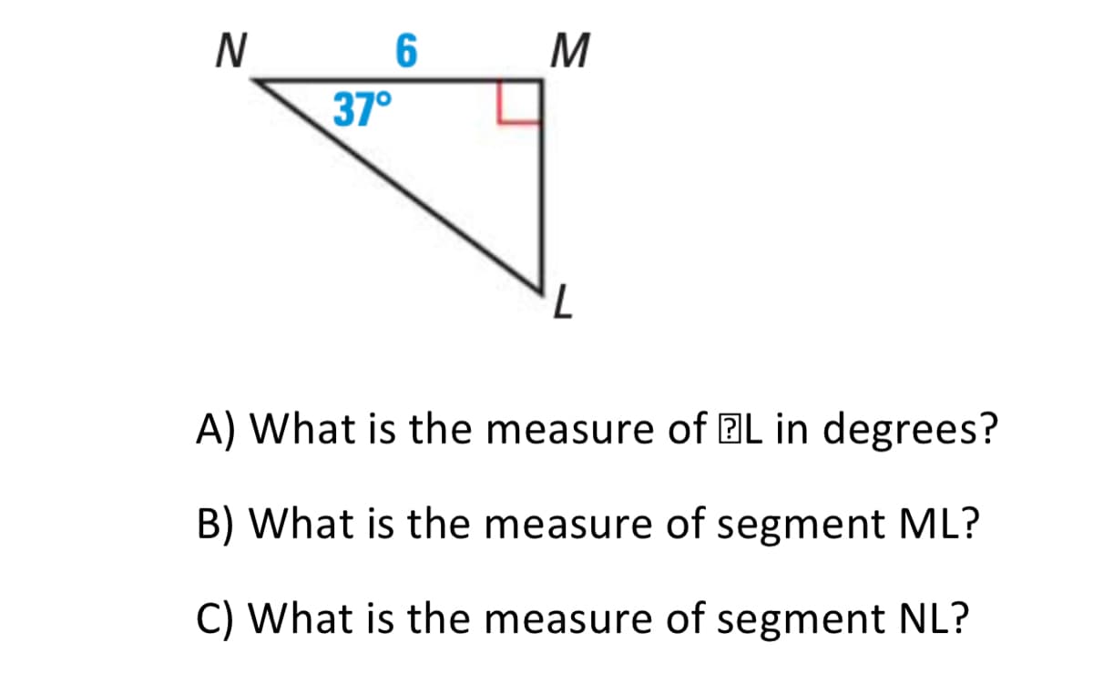 6
37°
A) What is the measure of BL in degrees?
B) What is the measure of segment ML?
C) What is the measure of segment NL?

