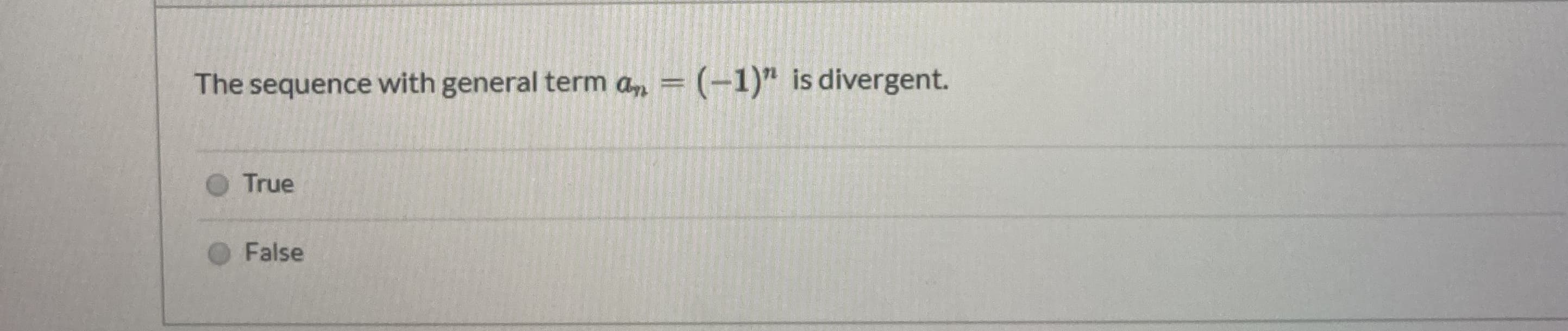 The sequence with general term an = (-1)" is divergent.
True
False
