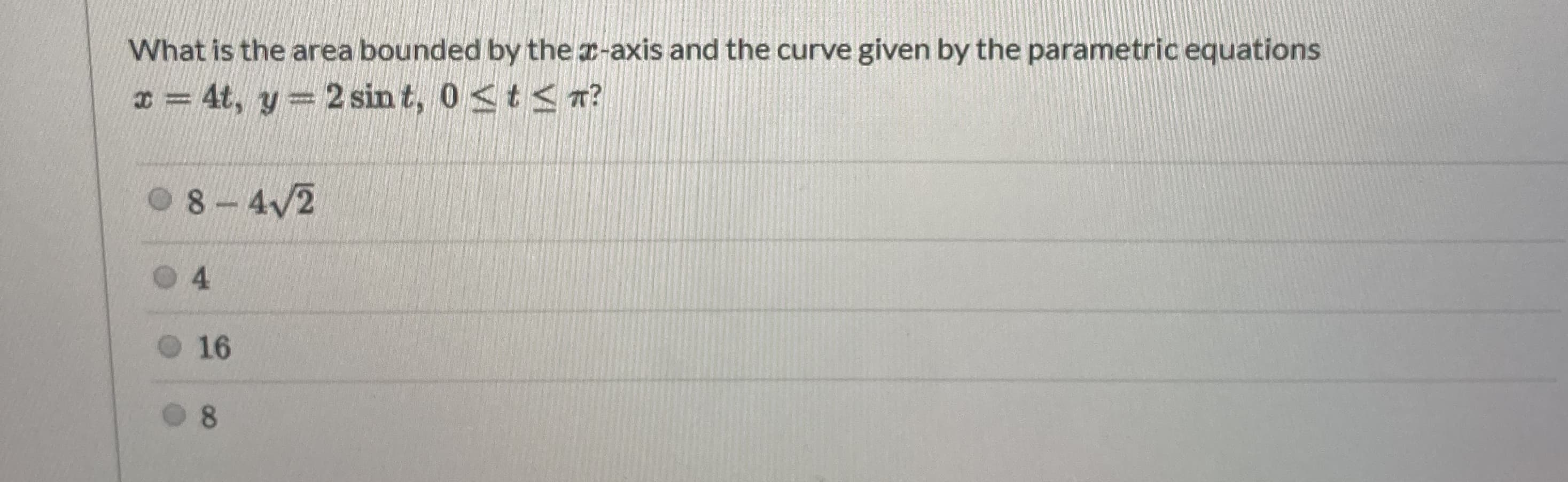 What is the area bounded by the r-axis and the curve given by the parametric equations
* = 4t, y = 2 sin t, 0<t< a?
%3D
