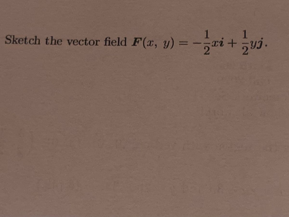 Sketch the vector field F(x, y)
1.
1
xi+
%3D
