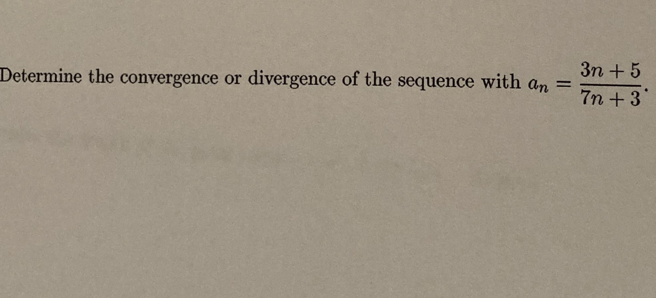 3n + 5
%3D
7n +3
Determine the convergence or
divergence of the sequence with an
%3D
