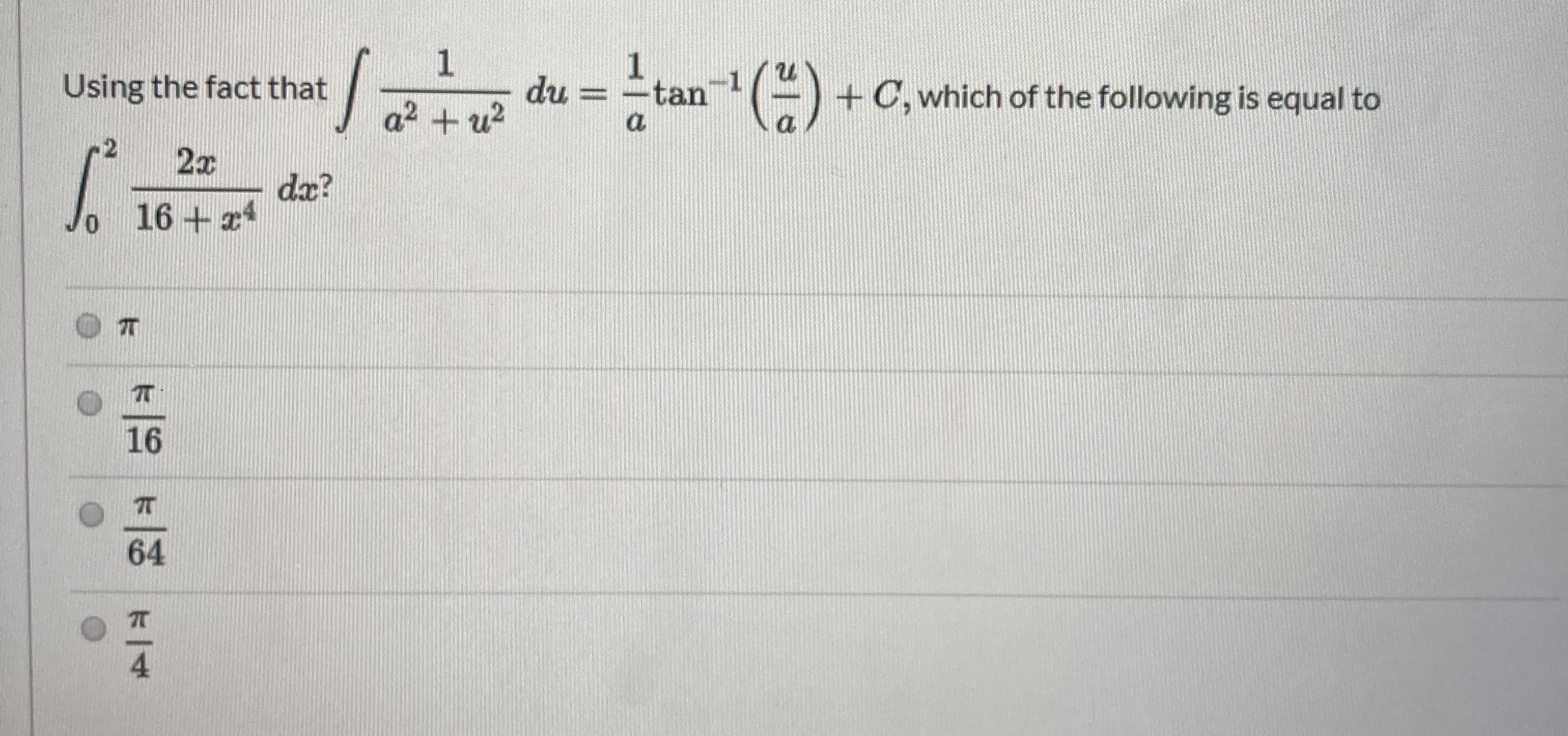 1
Using the fact that
1
du = -tan
(-) +C, which of the following is equal to
a² + u?
2x
dx?
o 16+x
