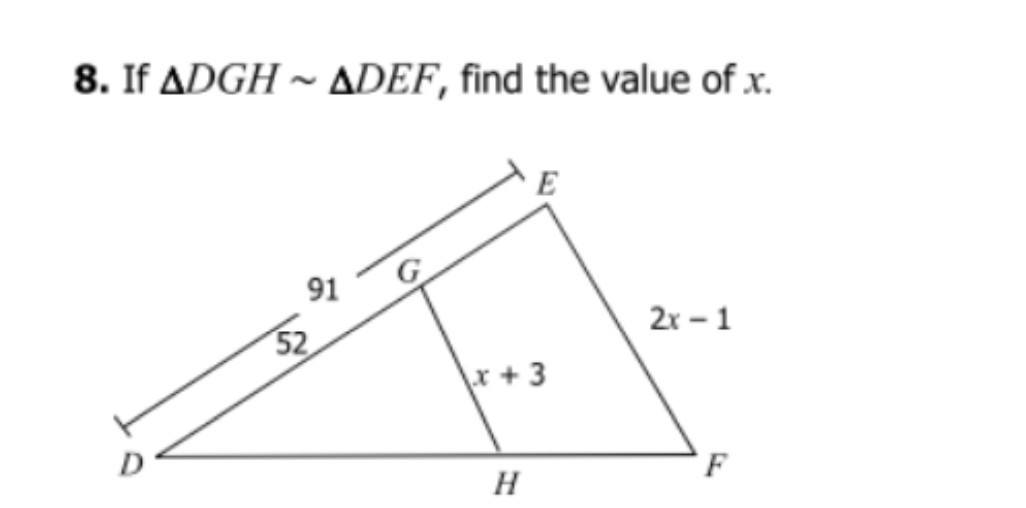 8. If ADGH ~ ADEF, find the value of x.
91
2x – 1
52
r +3
D
F
H
