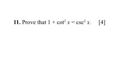 11. Prove that 1 + cot x = csc? x. [4]
