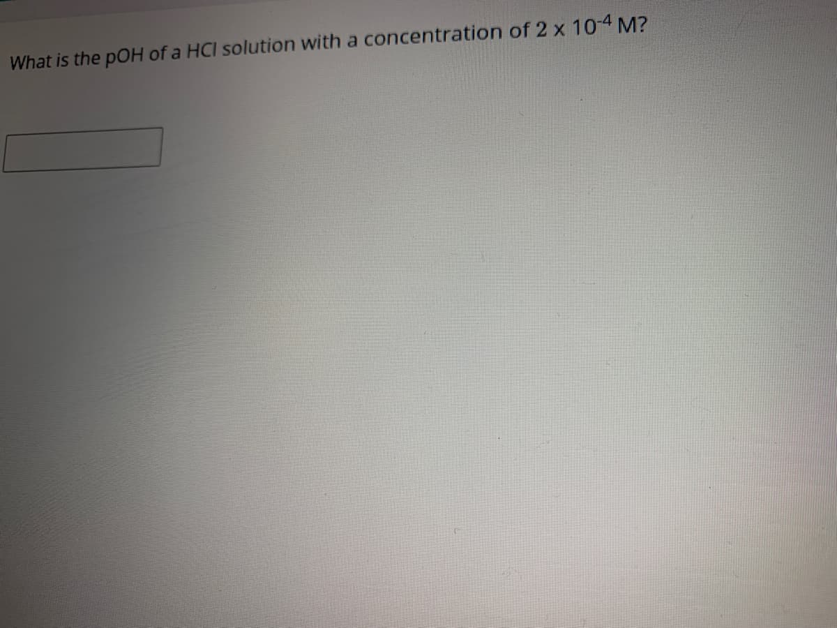 What is the pOH of a HCI solution with a concentration of 2 x 10-4 M?
