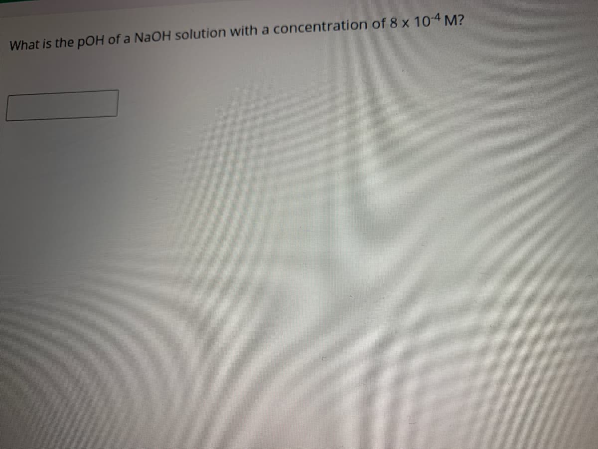 What is the pOH of a NAOH solution with a concentration of 8 x 104 M?
