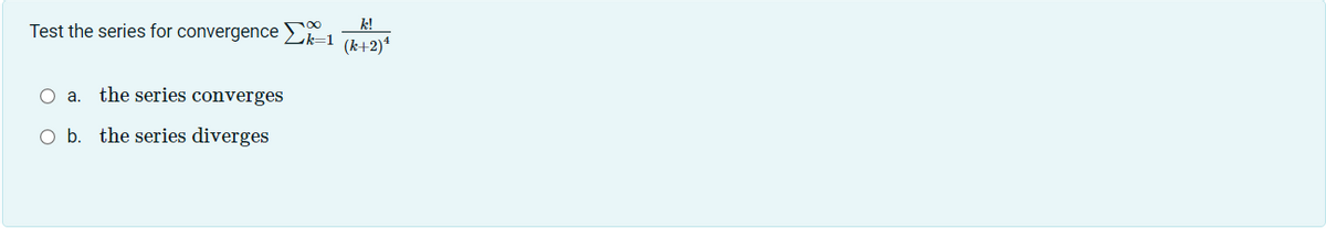 k!
Test the series for convergence Zk=1 (k+2)¹
O a. the series converges
O b. the series diverges