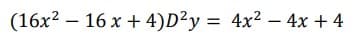 (16x²16 x + 4)D²y = 4x² - 4x + 4