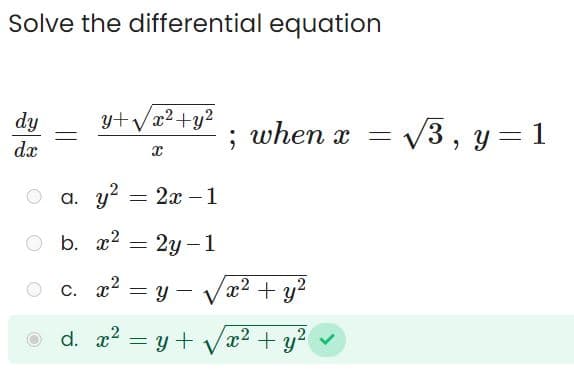 Solve the differential equation
dy
dx
y+√√x² + y²
a. y² = 2x-1
2y-1
O b. x²
C. x²
=
X
= y
d. x² =
y +
= y +
; when x = √√3, y=1
√x² + y²
√√√x² + y²