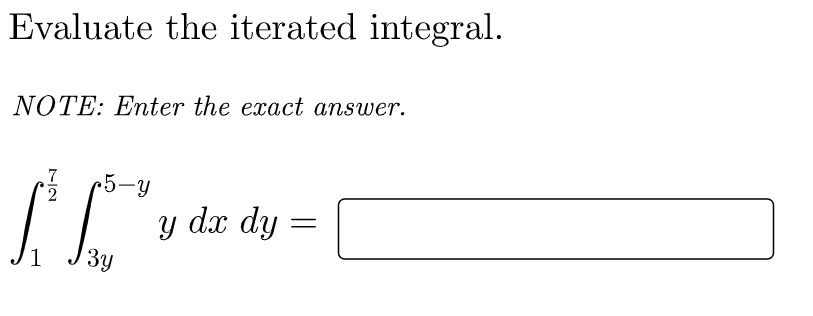 Evaluate the iterated integral.
NOTE: Enter the exact answer.
7
2.
5-y
y dx dy
1.
3y

