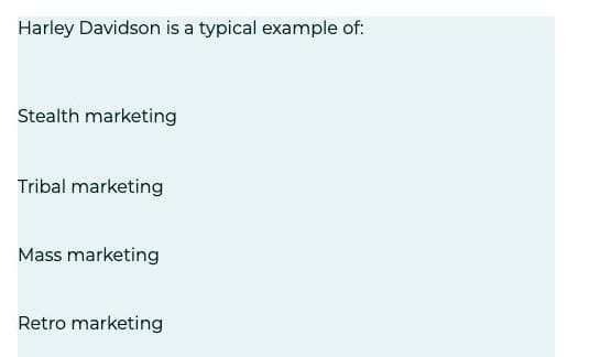 Harley Davidson is a typical example of:
Stealth marketing
Tribal marketing
Mass marketing
Retro marketing
