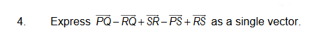 4.
Express PQ-RQ+SR-PS + RS as a single vector.