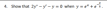 4. Show that 2y" -y-y=0 when y=e* +e¾.