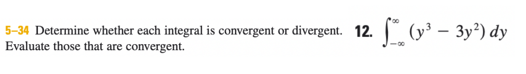 5-34 Determine whether each integral is convergent or divergent. 12.
Evaluate those that are convergent.
L(y – 3y?) dy
-0-
