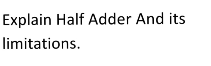 Explain Half Adder And its
limitations.