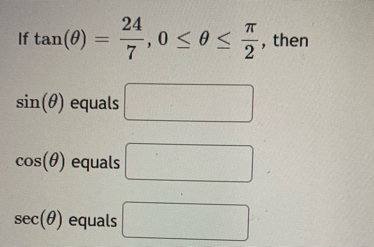 24
If tan(0)
then
2
7
sin(0) equals
cos(0) equals
sec(0) equals
