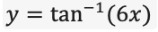 y = tan-(6x)
