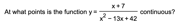 x +7
At what points is the function y =
continuous?
X
13х + 42
