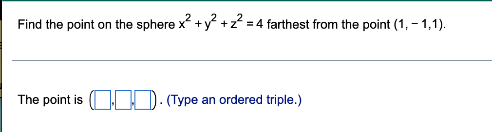 Find the point on the sphere x +y +z = 4 farthest from the point (1, - 1,1).
The point is ( DD. (Type an ordered triple.)
